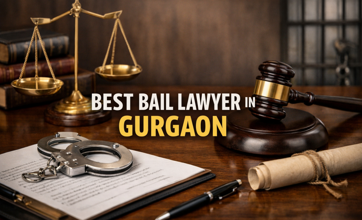 Best Bail Lawyer in Gurgaon – Expert Legal Support for Quick & Effective Bail